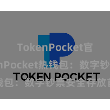 TokenPocket官网 TokenPocket热钱包：数字钞票安全存放首选！