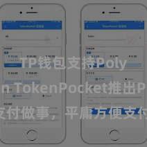 TP钱包支持Polygon TokenPocket推出POS支付做事，平庸方便支付快东说念主一步
