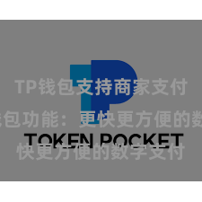 TP钱包支持商家支付吗 TP钱包功能：更快更方便的数字支付